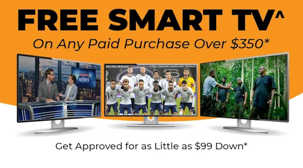 FREE^ Smart TV with Any Purchase Over $350. Get Approved for as Little as $99 Down*